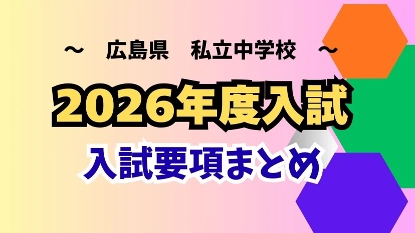 【最新！2026年度入試　広島】私立中学校　入試要項まとめ　